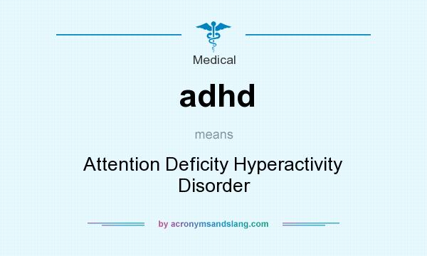What does adhd mean? It stands for Attention Deficity Hyperactivity Disorder