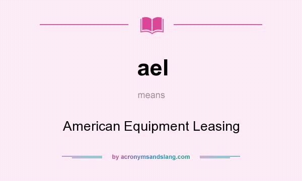 What does ael mean? It stands for American Equipment Leasing