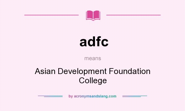 What does adfc mean? It stands for Asian Development Foundation College
