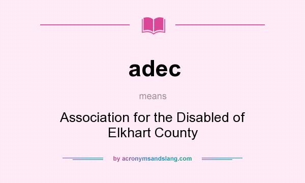 What does adec mean? It stands for Association for the Disabled of Elkhart County