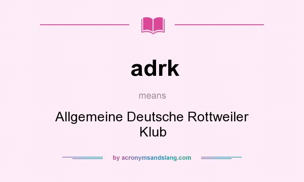 What does adrk mean? It stands for Allgemeine Deutsche Rottweiler Klub