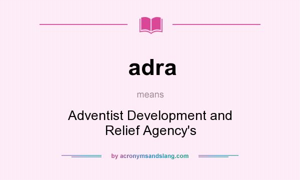 What does adra mean? It stands for Adventist Development and Relief Agency`s