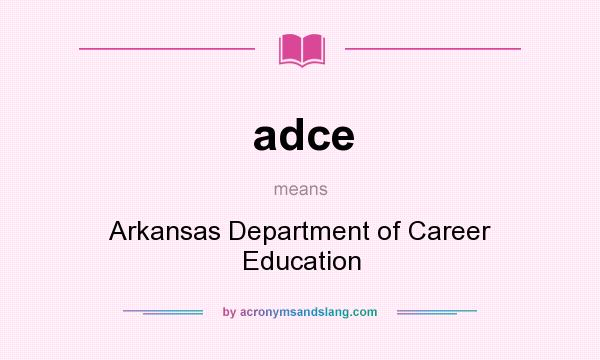 What does adce mean? It stands for Arkansas Department of Career Education