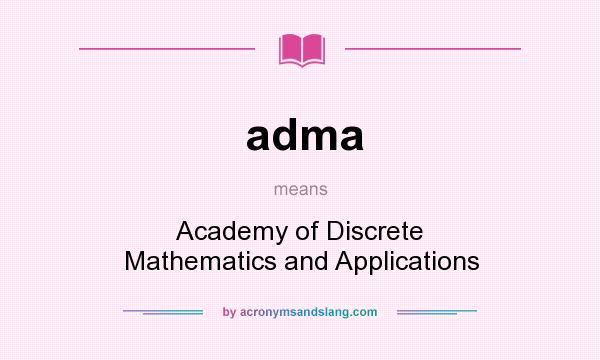 What does adma mean? It stands for Academy of Discrete Mathematics and Applications