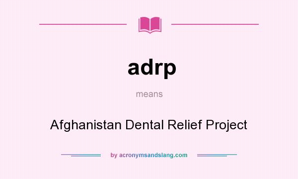 What does adrp mean? It stands for Afghanistan Dental Relief Project