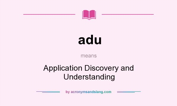 What does adu mean? It stands for Application Discovery and Understanding