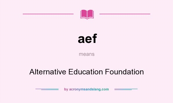 What does aef mean? It stands for Alternative Education Foundation