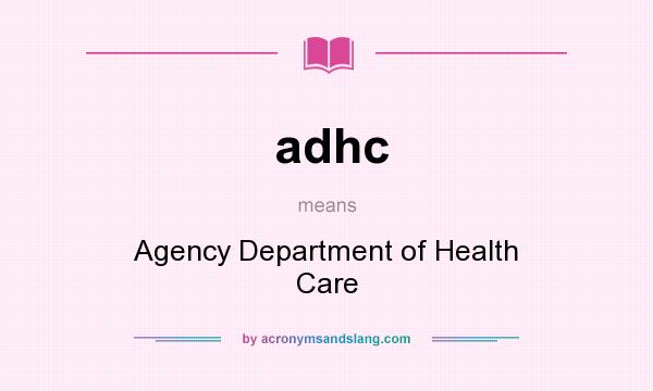 What does adhc mean? It stands for Agency Department of Health Care