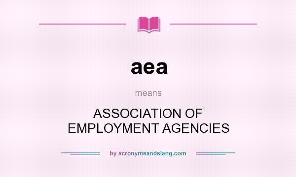What does aea mean? It stands for ASSOCIATION OF EMPLOYMENT AGENCIES
