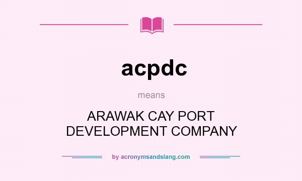 What does acpdc mean? It stands for ARAWAK CAY PORT DEVELOPMENT COMPANY