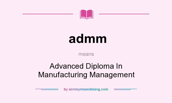 What does admm mean? It stands for Advanced Diploma In Manufacturing Management