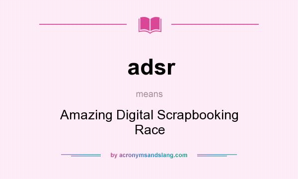 What does adsr mean? It stands for Amazing Digital Scrapbooking Race