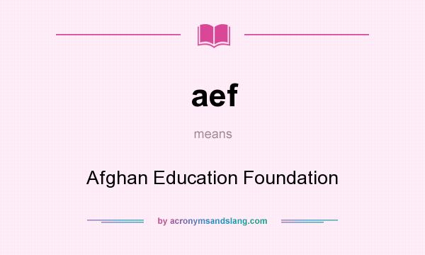What does aef mean? It stands for Afghan Education Foundation