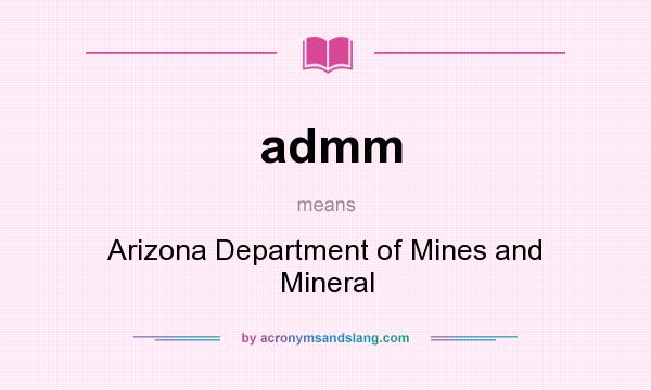 What does admm mean? It stands for Arizona Department of Mines and Mineral