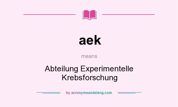 What does aek mean? It stands for Abteilung Experimentelle Krebsforschung