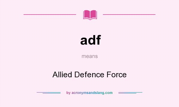 What does adf mean? It stands for Allied Defence Force