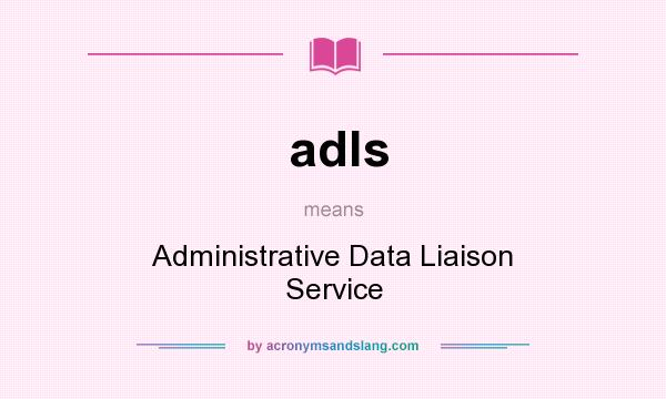 What does adls mean? It stands for Administrative Data Liaison Service
