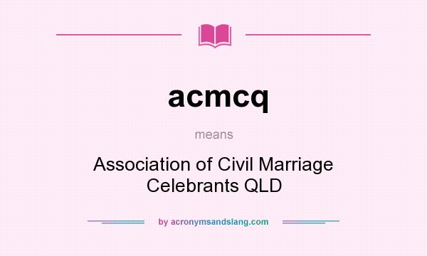 What does acmcq mean? It stands for Association of Civil Marriage Celebrants QLD