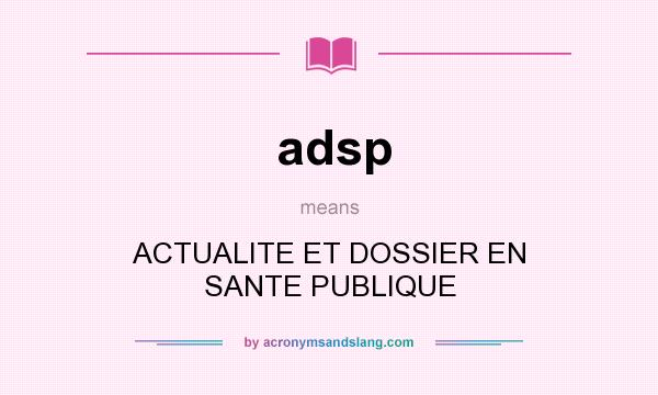 What does adsp mean? It stands for ACTUALITE ET DOSSIER EN SANTE PUBLIQUE
