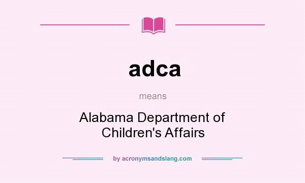 What does adca mean? It stands for Alabama Department of Children`s Affairs