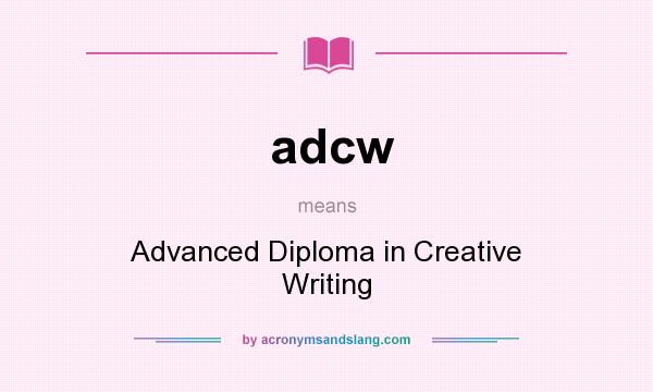 What does adcw mean? It stands for Advanced Diploma in Creative Writing
