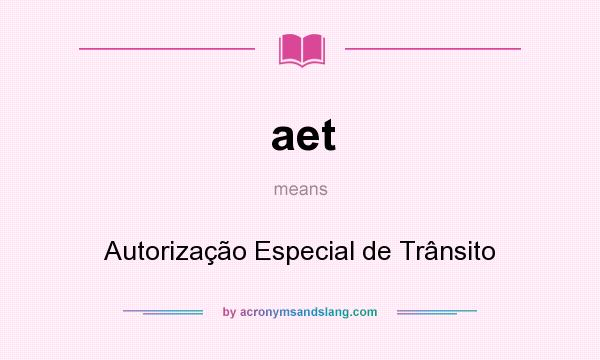 What does aet mean? It stands for Autorização Especial de Trânsito