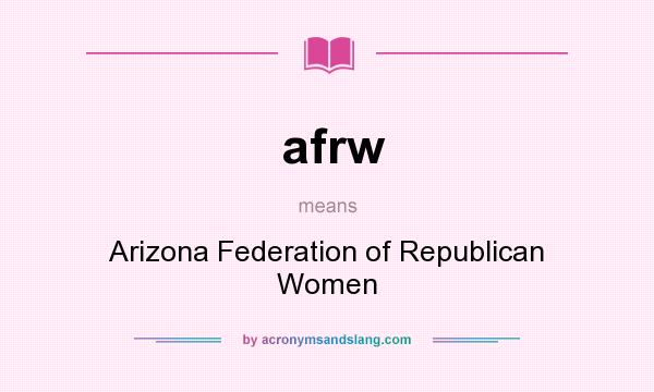 What does afrw mean? It stands for Arizona Federation of Republican Women