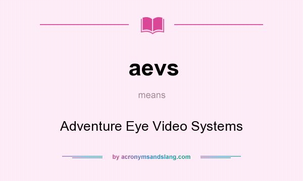 What does aevs mean? It stands for Adventure Eye Video Systems