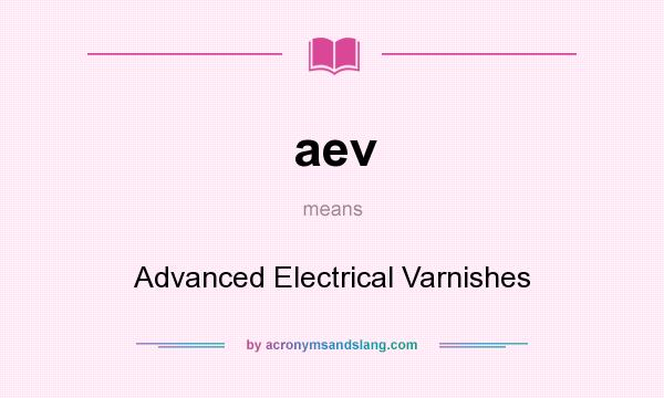 What does aev mean? It stands for Advanced Electrical Varnishes