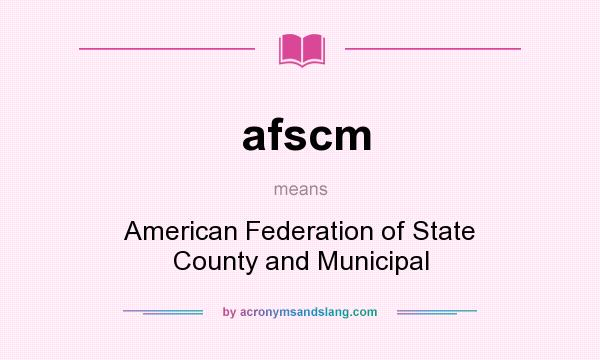 What does afscm mean? It stands for American Federation of State County and Municipal