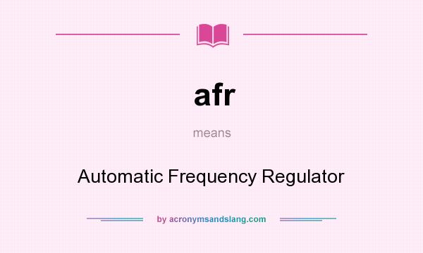 What does afr mean? It stands for Automatic Frequency Regulator
