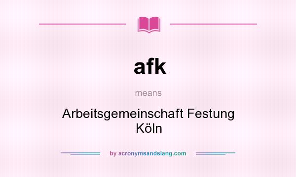 What does afk mean? It stands for Arbeitsgemeinschaft Festung Köln