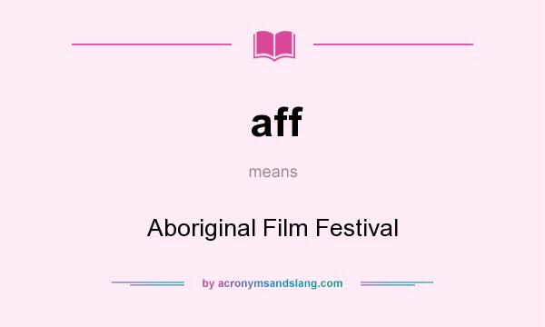 What does aff mean? It stands for Aboriginal Film Festival