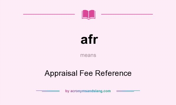 What does afr mean? It stands for Appraisal Fee Reference
