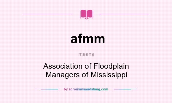 What does afmm mean? It stands for Association of Floodplain Managers of Mississippi