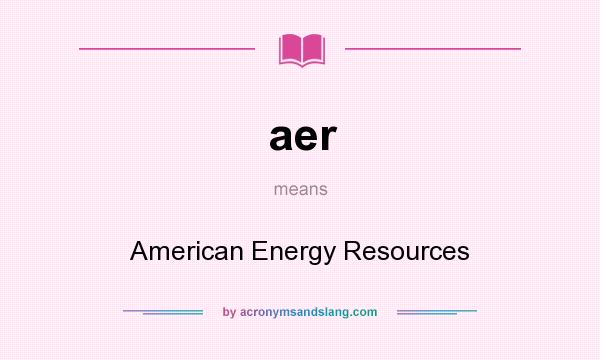 What does aer mean? It stands for American Energy Resources