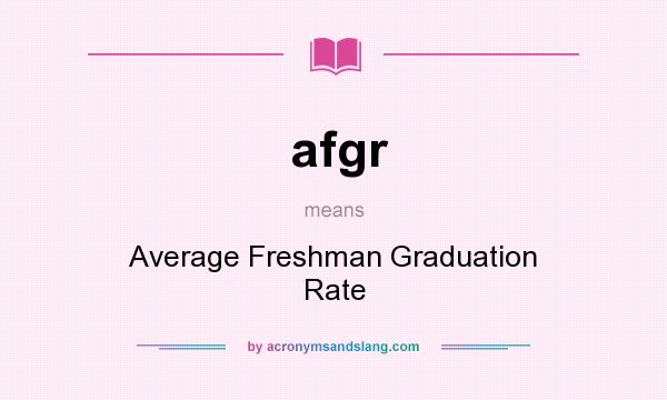 What does afgr mean? It stands for Average Freshman Graduation Rate