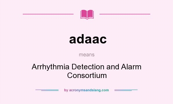 What does adaac mean? It stands for Arrhythmia Detection and Alarm Consortium