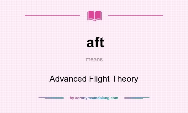 What does aft mean? It stands for Advanced Flight Theory