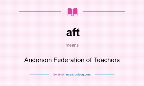 What does aft mean? It stands for Anderson Federation of Teachers