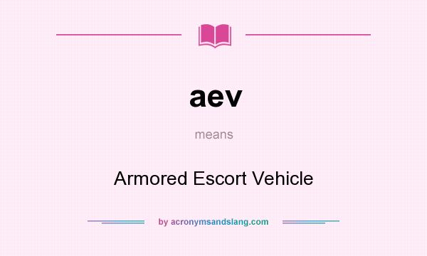 What does aev mean? It stands for Armored Escort Vehicle