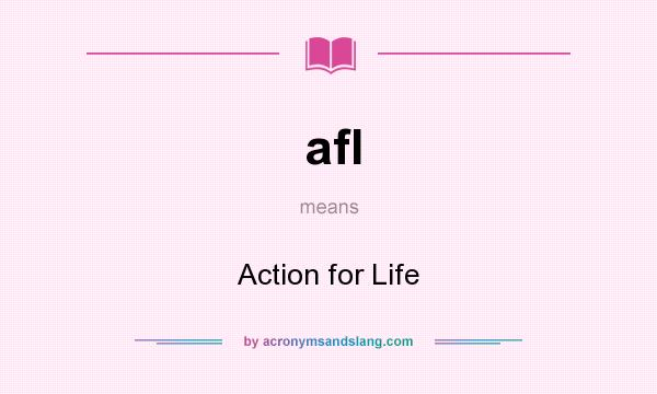 What does afl mean? It stands for Action for Life