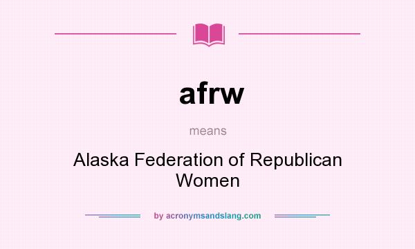 What does afrw mean? It stands for Alaska Federation of Republican Women