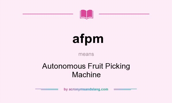 What does afpm mean? It stands for Autonomous Fruit Picking Machine