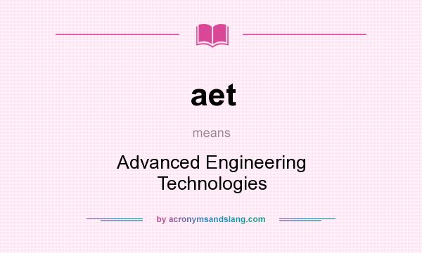 What does aet mean? It stands for Advanced Engineering Technologies