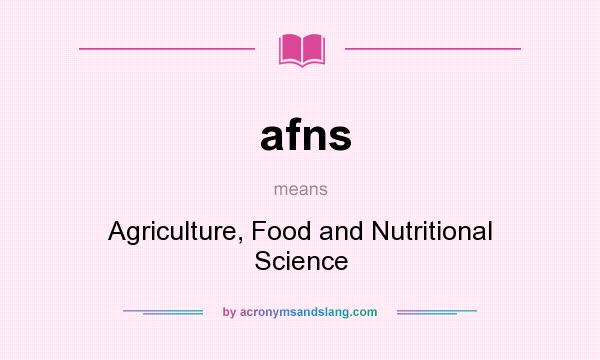 What does afns mean? It stands for Agriculture, Food and Nutritional Science