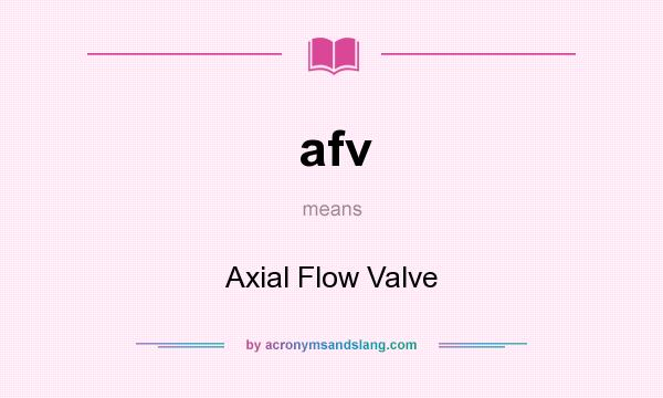 What does afv mean? It stands for Axial Flow Valve