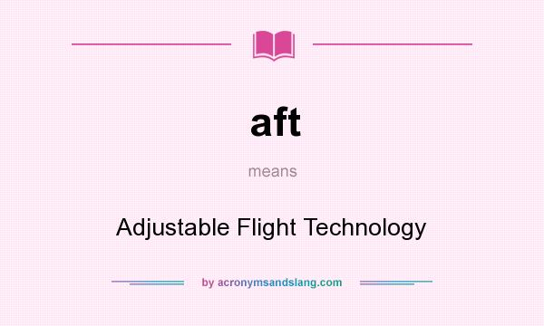 What does aft mean? It stands for Adjustable Flight Technology