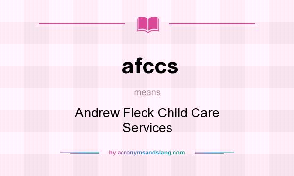 What does afccs mean? It stands for Andrew Fleck Child Care Services