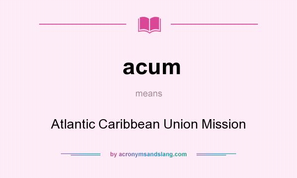 What does acum mean? It stands for Atlantic Caribbean Union Mission